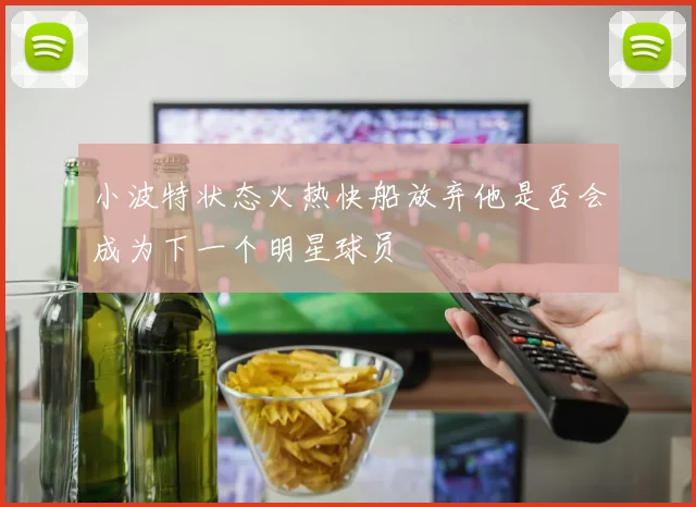 小波特状态火热快船放弃他是否会成为下一个明星球员