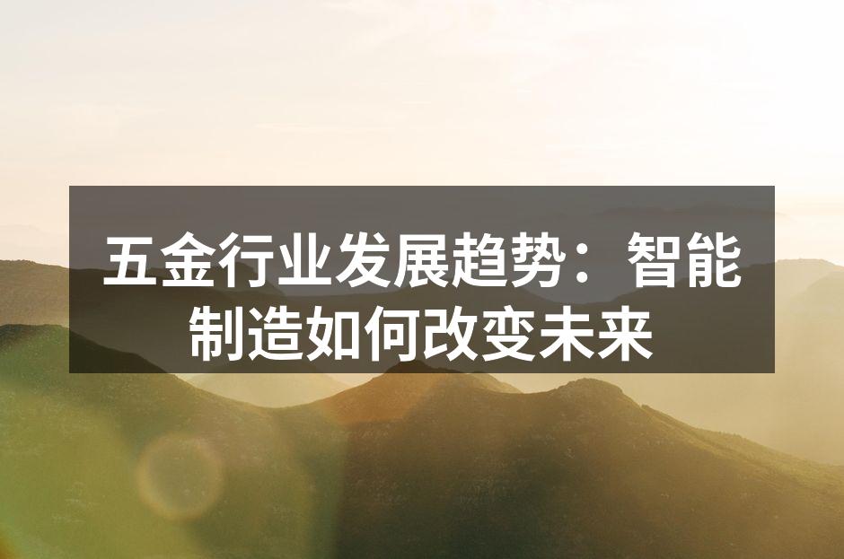 五金行业发展趋势：智能制造如何改变未来
