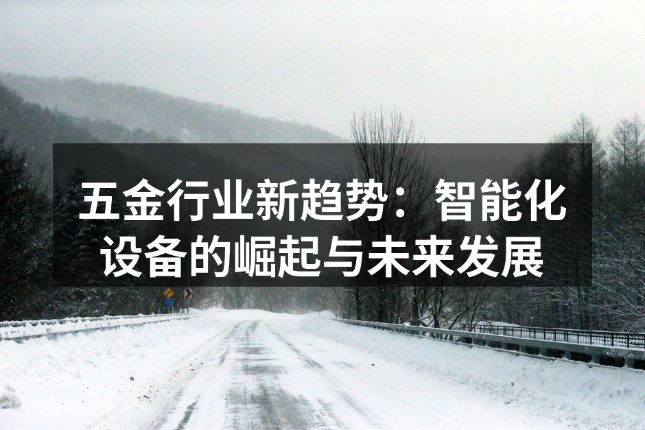 五金行业新趋势：智能化设备的崛起与未来发展